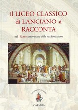 Libri Liceo Classico Di Lanciano Si Racconta. Nel 150.Mo Anniversario Della Sua 