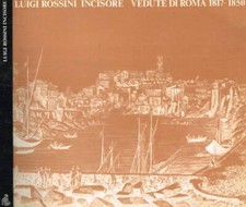 Luigi Rossini incisore. Vedute di Roma 1817/1850. Paola Hoffmann, Lucia Cavazzi,