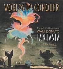 Worlds to Conquer: The Art & Making of Walt Disney's Fantasia by J.B. Kaufman Ha