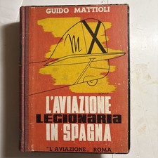 L’aviazione Legionaria in Spagna Guidò Mattioli Ed. L’aviazione Roma autografato