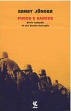 JUNGER Ernst - Fuoco e sangue. Breve episodio di una grande battaglia.