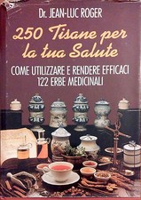 250 TISANE PER LA TUA SALUTE COME UTILIZZAR E RENDERE EFFICACI 122 ERBE MEDICIN.