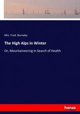 The High Alps in Winter: Or, Mountaineering in Search of Health [Paperback]