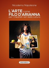 Libro - Nicodemo Napoleone - L' Arte Come Filo D'arianna Per I Meandri Neri Dell