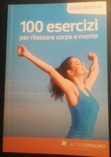 100 ESERCIZI PER RILASSARE CORPO E MENTE - GUIDE PRATICHE ALTROCONSUMO