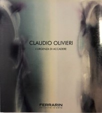 Claudio Olivieri, L'urgenza di accadere (Ferrarin incontri d'arte, 2012)