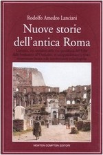 Nuove storie dell'antica Roma - Rodolfo Amedeo Lanciani (Newton Compton) [2006]