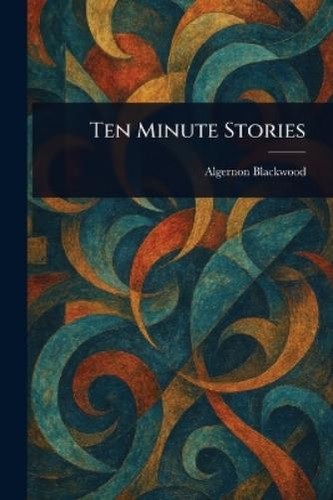 Algernon blackwood ten - algernon, minute