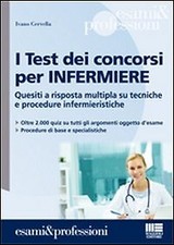 I Test dei Concorsi per Infermiere. Quesiti a Risposta Multipla Su Tecniche e Pr