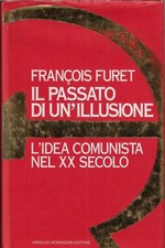 Furet, Francois..IL PASSATO DI UN'ILLUSIONE. L'IDEA COMUNISTA NEL XX SECOLO