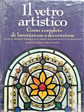 Il Vetro Artistico, Corso completo di lavorazione e decorazione.