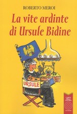 La vita ardinte di Ursule Bidine. Testo friulano - [L'Orto della Cultura]