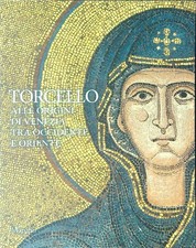 TORCELLO ALLE ORIGINI DI VENEZIA TRA OCCIDENTE E ORIENTE CAPUTO G. - GENTILI G.