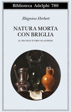 NATURA MORTA CON BRIGLIA. IL SECOLO D'ORO OLANDESE  - HERBERT ZBIGNIEW - Adelphi