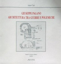 GIUSEPPE PAGANO. ARCHITETTURA TRA GUERRE E POLEMICHE AA.VV. ALINEA 1991