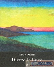 9788898672035 Hiroo Onoda Dietro le linee. Io, solo, per trent'anni in guerra Ed