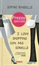 Sophie Kinsella - I LOVE SHOPPING CON MIA SORELLA - Mondadori