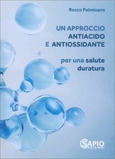 LIBRO UN APPROCCIO ANTIACIDO E ANTIOSSIDANTE - ROCCO PALMISANO