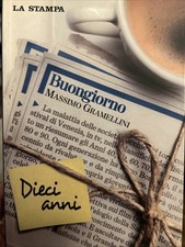 MASSIMO GRAMELLINI : BUONGIORNO DIECI ANNI . LA STAMPA  2009