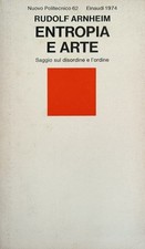 ARNHEIM RUDOLF ENTROPIA E ARTE. SAGGI SUL DISORDINE E L' ORDINE 1974 Einaudi