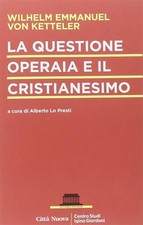 La questione operaia e il cristianesimo - Von Ketteler Wilhelm Emmanuel