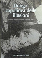 DONGO, CAPOLINEA DELLE ILLUSIONI. GLI ULTIMI GIORNI DI MUSSOLINI DA SALO' A COM