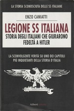 Caniatti. Legione SS italiana: storia uomini giurarono fedeltà a Hitler. 2010