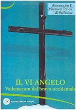 Il VI angelo. Vademecum del bravo occidentale Marcucci Pinoli, Alessan