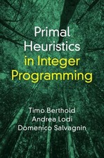 Primal Heuristics in Integer Programming by Timo Berthold Hardcover Book