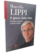 Il gioco delle idee. Pensieri e passioni a bordo campo. Marcello Lippi. 1° ediz.