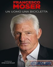 9788893520607 Francesco Moser Francesco Moser. Un uomo, una bicicletta Azzurra P