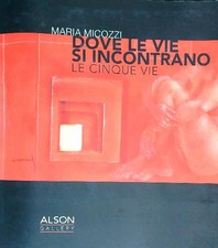 DOVE LE VIE SI INCONTRANO LE CINQUE VIE MICOZZI MARIA ALSON GALLERY 2018 
