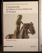 L'ACQUAMANILE DEL MUSEO CIVICO MEDIEVALE DI BOLOGNA. D'APUZZO, MEDICA. SILVANA.