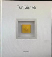 TURI SIMETI. OPERE 1961-2017 AA.VV. GIAMPAOLO PREARO EDITORE 2017 ATLANTI