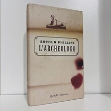 L'ARCHEOLOGO ARTHUR PHILLIPS RIZZOLI LIBRO ROMANZO II EDIZIONE DICEMBRE 2004