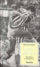 La Juve sulla luna. Una storia in bianconero. Maurizio Crosetti. 1998. IED.