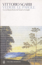 Vittorio Sgarbi. Vedere le parole: la scrittura d'arte da Vasari a Longhi