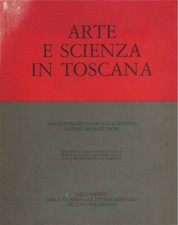 Arte e Scienza In Toscana nelle Donazioni Di Collezionisti Antiquari e Studiosi