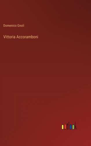 Vittoria accoramboni gnoli - vittoria, by