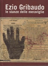 Ezio Gribaudo Le stanze delle meraviglie - Silvana Editoriale Milano 2008