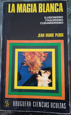 ILLUSIONISMO - OCCULTISMO - PLOUX JEAN MARIE - LA MAGIA BLANCA - BRUGUERA 1974
