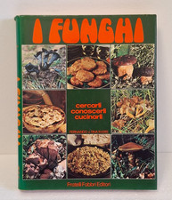 I funghi: cercarli, conoscerli, cucinarli - Fernando e Tina Raris -Fabbri 1974