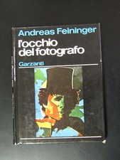 Feininger Andreas. L'occhio del fotografo. Garzanti 1977 - I.