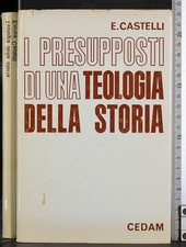 I PRESUPPOSTI DI UNA TEOLOGIA DELLA STORIA. ENRICO CASTELLI. CEDAM.