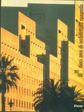 DIECI ANNI DI ARCHITETTURA SPAGNOLA 1987 1996 PISAPIA PAOLA ELECTA 1998 