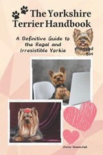 The Yorkshire Terrier Handbook: A Definitive Guide to the Regal and Irresistible