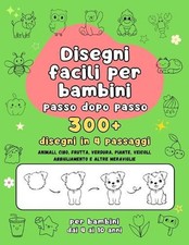 Disegni Facili per Bambini - 300+ disegni da disegnare passo dopo passo: Impara 