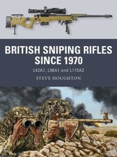 Houghton British Sniping Rifles since 1970 L42A1 L96A1 and L115A3 Osprey Weapon 