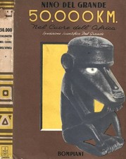 50.000 km. nel Cuore dell'Africa. Spedizione scientifica Del Grande. Nino Del Gr