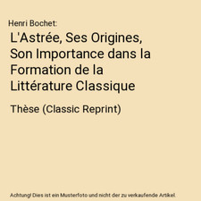 L'Astrée, Ses Origines, Son Importance dans la Formation de la Littérature Cla